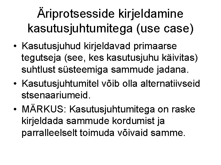 Äriprotsesside kirjeldamine kasutusjuhtumitega (use case) • Kasutusjuhud kirjeldavad primaarse tegutseja (see, kes kasutusjuhu käivitas)