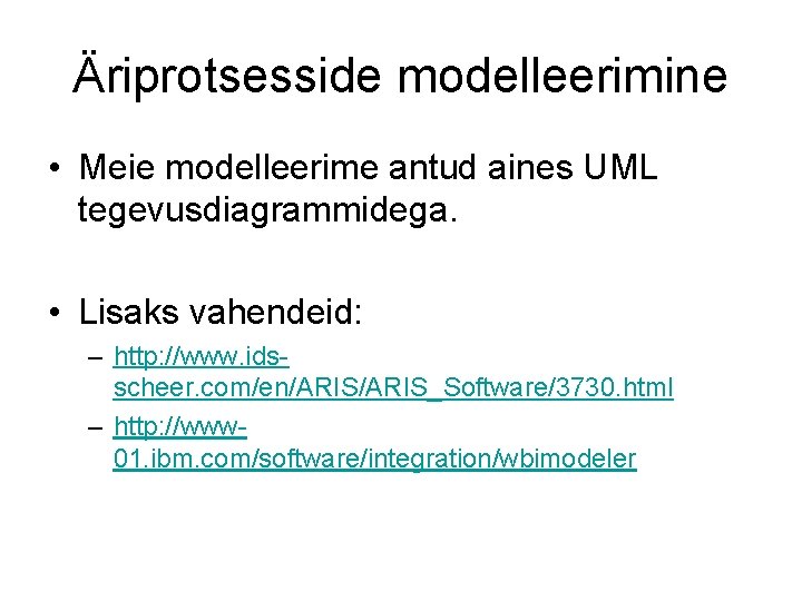 Äriprotsesside modelleerimine • Meie modelleerime antud aines UML tegevusdiagrammidega. • Lisaks vahendeid: – http: