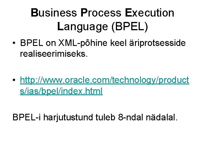Business Process Execution Language (BPEL) • BPEL on XML-põhine keel äriprotsesside realiseerimiseks. • http: