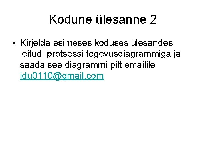 Kodune ülesanne 2 • Kirjelda esimeses koduses ülesandes leitud protsessi tegevusdiagrammiga ja saada see