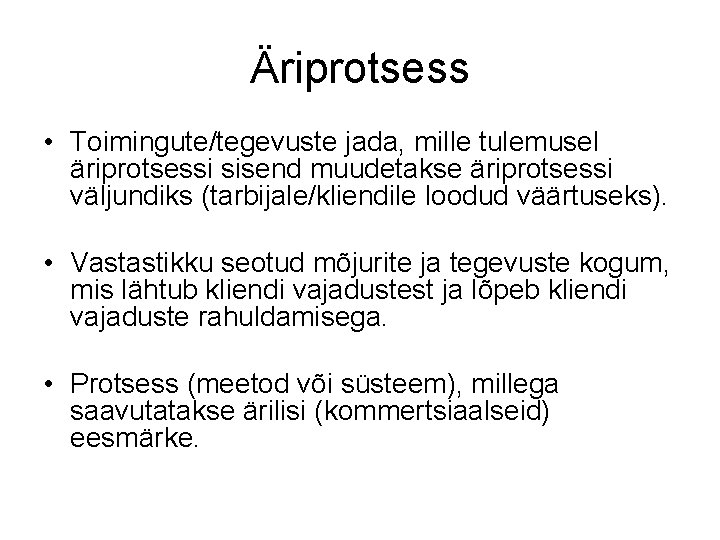 Äriprotsess • Toimingute/tegevuste jada, mille tulemusel äriprotsessi sisend muudetakse äriprotsessi väljundiks (tarbijale/kliendile loodud väärtuseks).