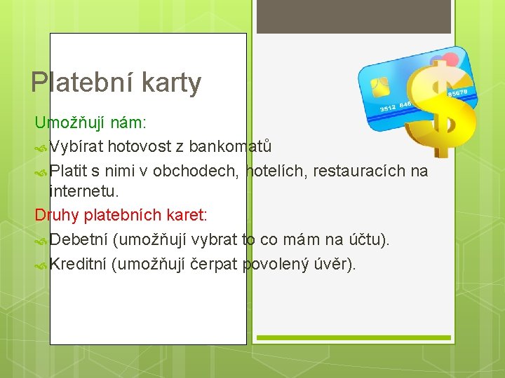 Platební karty Umožňují nám: Vybírat hotovost z bankomatů Platit s nimi v obchodech, hotelích,