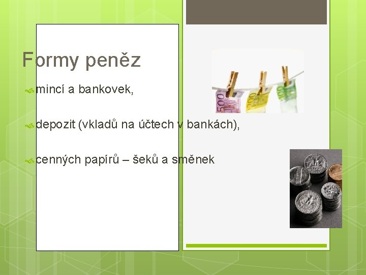 Formy peněz mincí a bankovek, depozit (vkladů na účtech v bankách), cenných papírů –