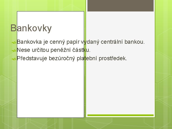 Bankovky Bankovka je cenný papír vydaný centrální bankou. Nese určitou peněžní částku. Představuje bezúročný