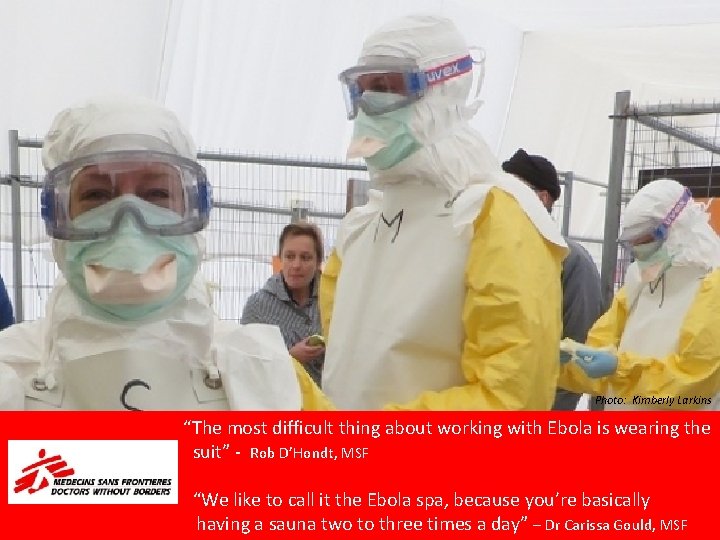Photo: Kimberly Larkins “The most difficult thing about working with Ebola is wearing the
