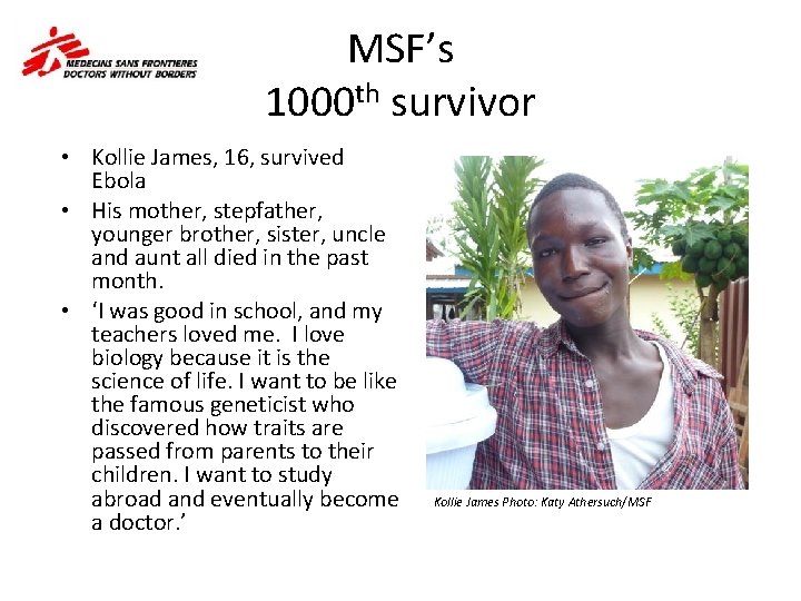 MSF’s 1000 th survivor • Kollie James, 16, survived Ebola • His mother, stepfather,