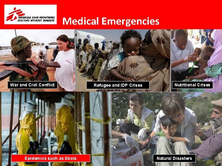 Medical Emergencies War and Civil Conflict Epidemics such as Ebola Refugee and IDP Crises