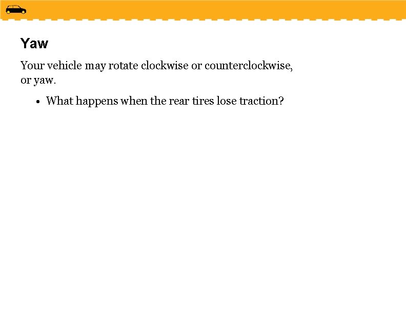 Yaw Your vehicle may rotate clockwise or counterclockwise, or yaw. • What happens when