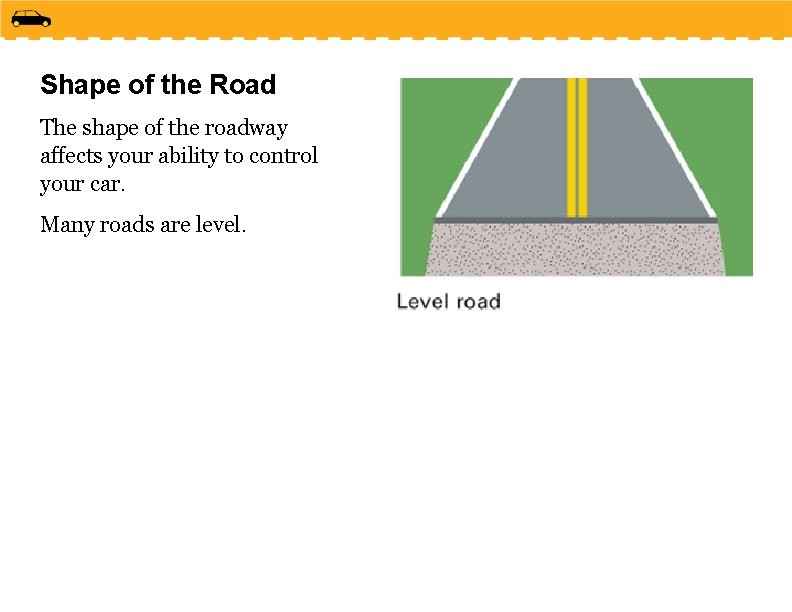 Shape of the Road The shape of the roadway affects your ability to control