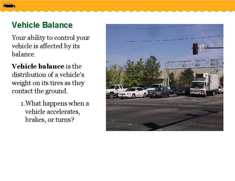 Vehicle Balance Your ability to control your vehicle is affected by its balance. Vehicle