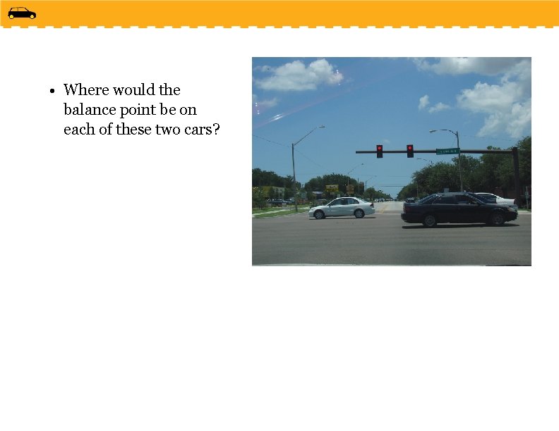  • Where would the balance point be on each of these two cars?