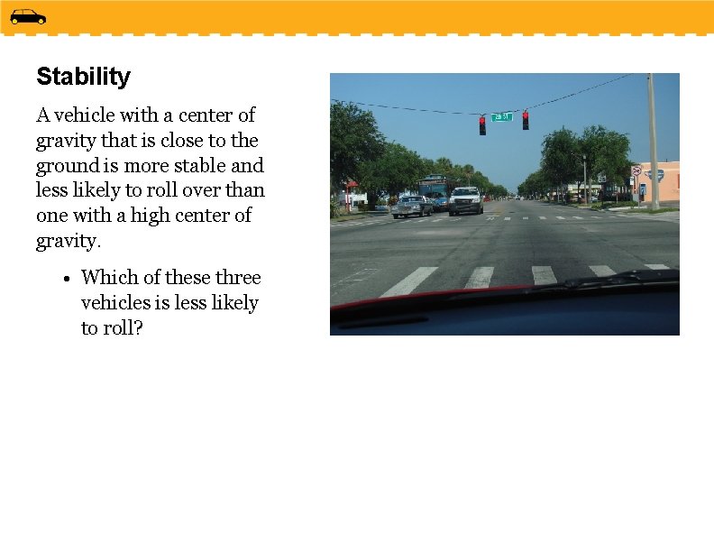 Stability A vehicle with a center of gravity that is close to the ground