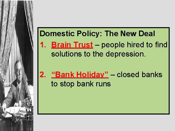 Domestic Policy: The New Deal 1. Brain Trust – people hired to find solutions