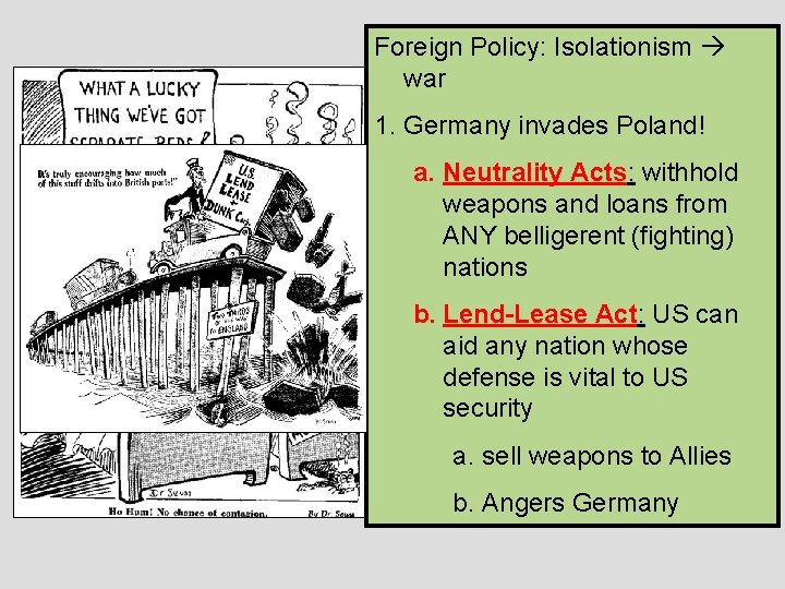 Foreign Policy: Isolationism war 1. Germany invades Poland! a. Neutrality Acts: withhold weapons and