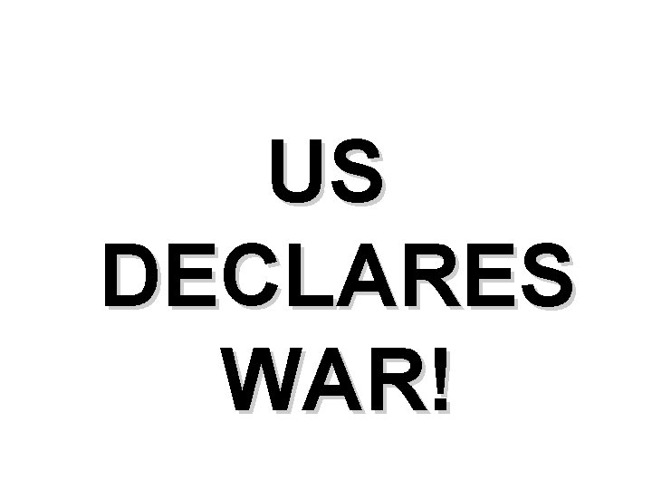 US DECLARES WAR! 