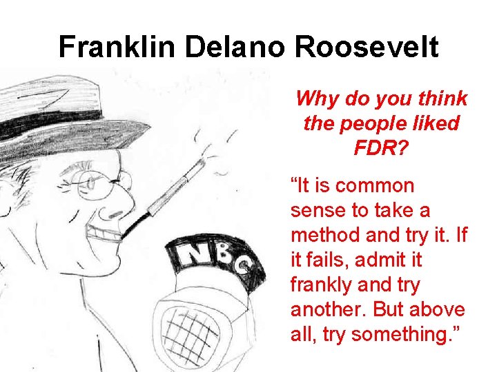 Franklin Delano Roosevelt Why do you think the people liked FDR? “It is common