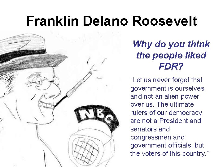 Franklin Delano Roosevelt Why do you think the people liked FDR? “Let us never