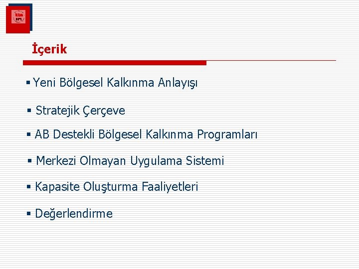 İçerik § Yeni Bölgesel Kalkınma Anlayışı § Stratejik Çerçeve § AB Destekli Bölgesel Kalkınma