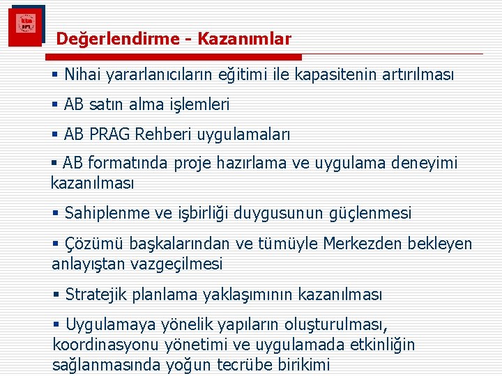 Değerlendirme - Kazanımlar § Nihai yararlanıcıların eğitimi ile kapasitenin artırılması § AB satın alma