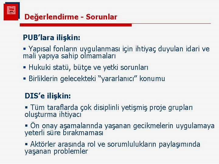 Değerlendirme - Sorunlar PUB’lara ilişkin: § Yapısal fonların uygulanması için ihtiyaç duyulan idari ve