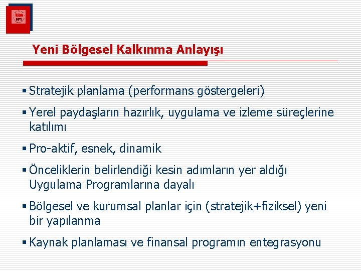 Yeni Bölgesel Kalkınma Anlayışı § Stratejik planlama (performans göstergeleri) § Yerel paydaşların hazırlık, uygulama