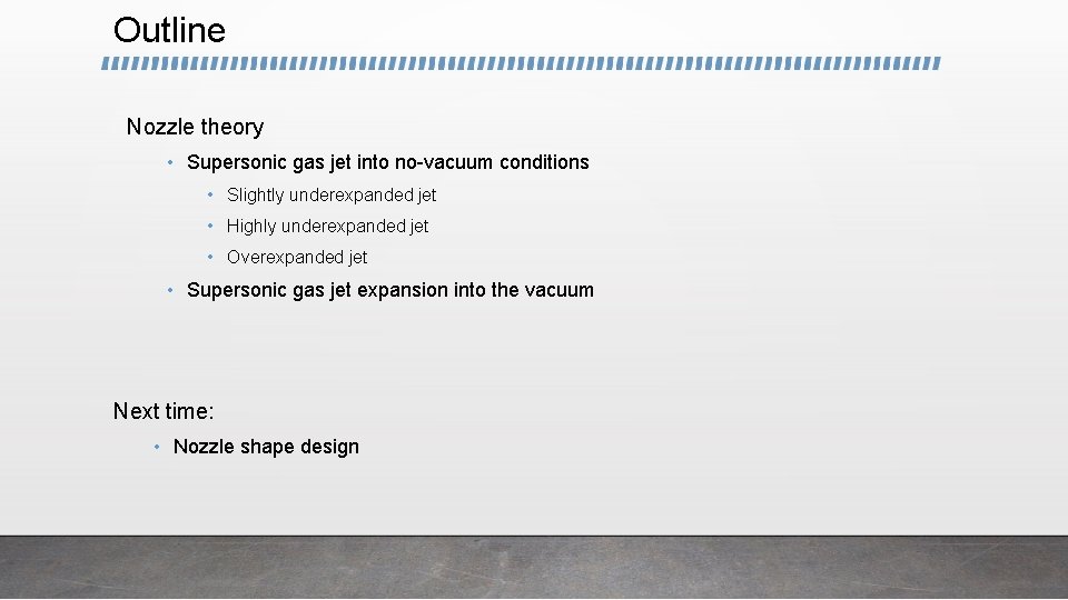 Outline Nozzle theory • Supersonic gas jet into no-vacuum conditions • Slightly underexpanded jet