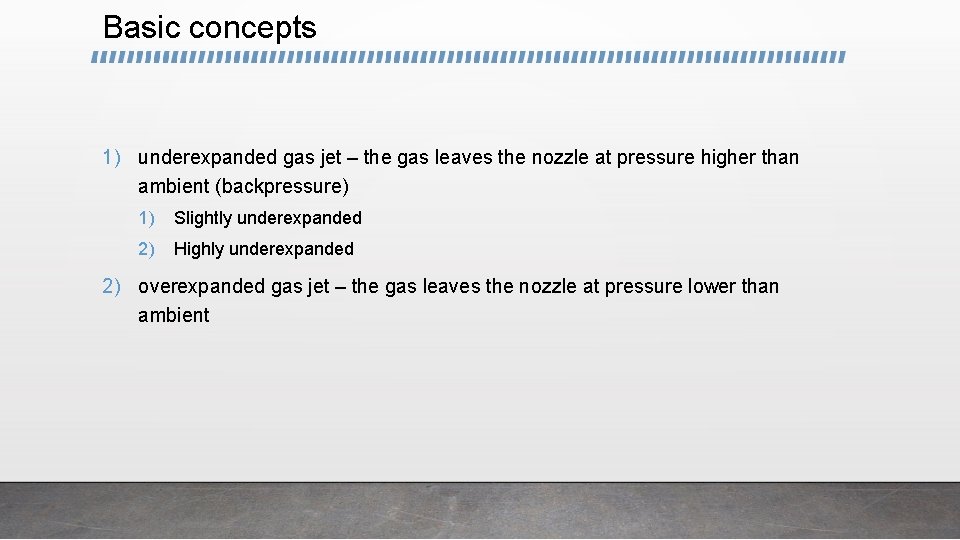 Basic concepts 1) underexpanded gas jet – the gas leaves the nozzle at pressure