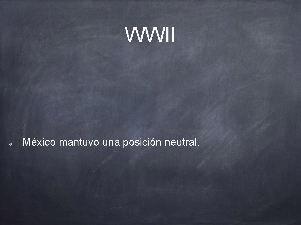 WWII México mantuvo una posición neutral. 