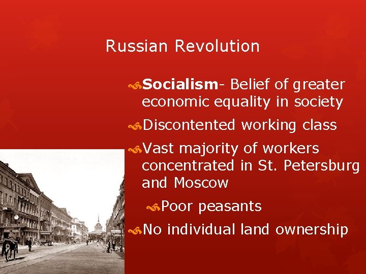 Russian Revolution Socialism- Belief of greater economic equality in society Discontented working class Vast