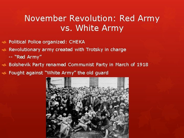 November Revolution: Red Army vs. White Army Political Police organized: CHEKA Revolutionary army created