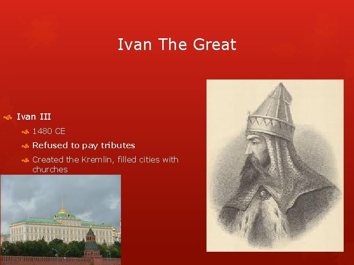 Ivan The Great Ivan III 1480 CE Refused to pay tributes Created the Kremlin,