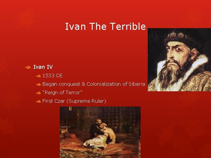 Ivan The Terrible Ivan IV 1533 CE Began conquest & Colonialization of Siberia “Reign
