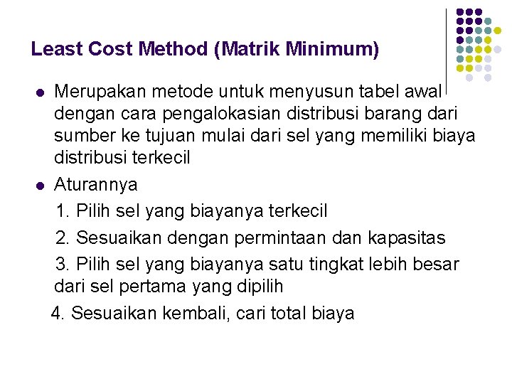 Least Cost Method (Matrik Minimum) Merupakan metode untuk menyusun tabel awal dengan cara pengalokasian