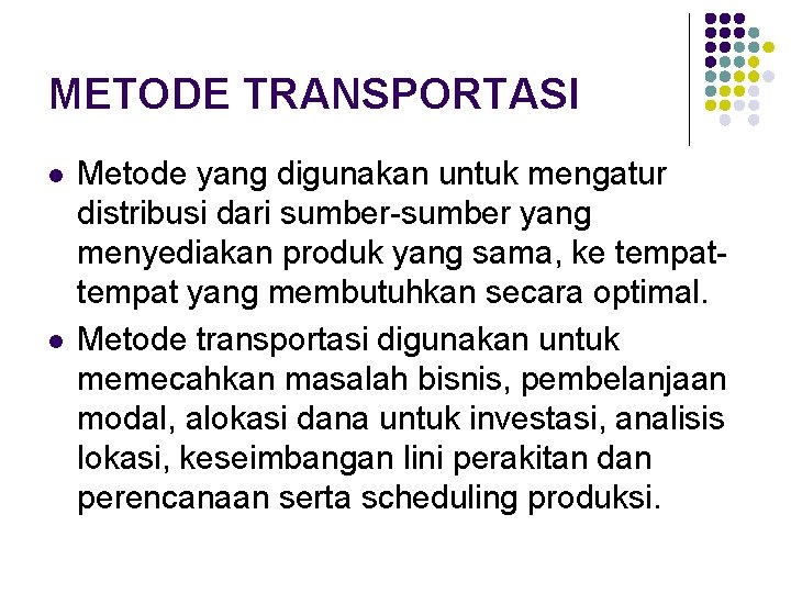 METODE TRANSPORTASI l l Metode yang digunakan untuk mengatur distribusi dari sumber-sumber yang menyediakan
