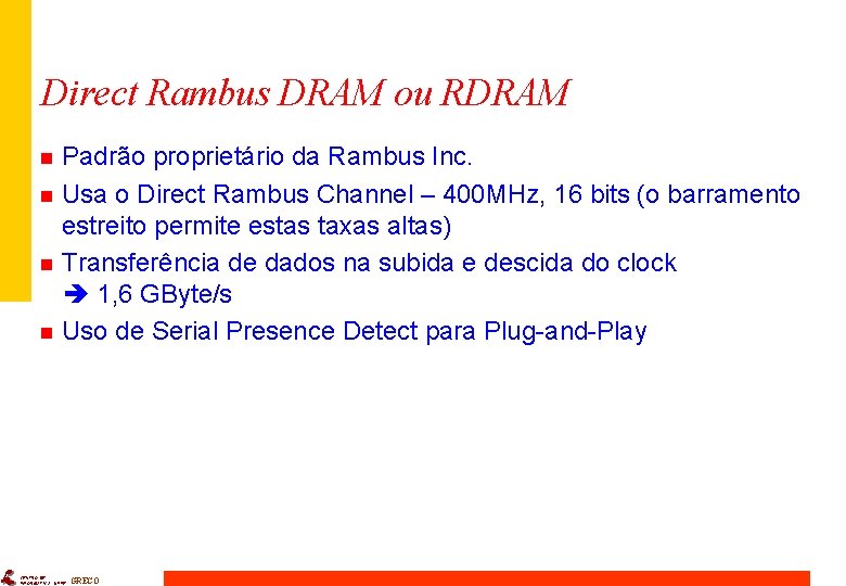Direct Rambus DRAM ou RDRAM n n Padrão proprietário da Rambus Inc. Usa o