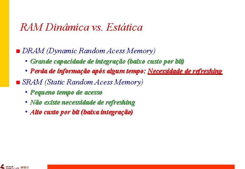 RAM Dinâmica vs. Estática n DRAM (Dynamic Random Acess Memory) • Grande capacidade de
