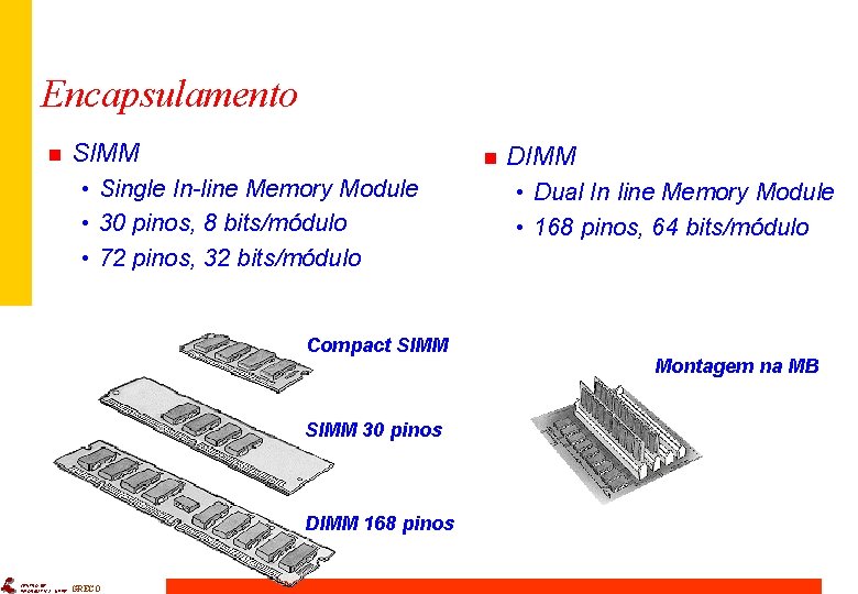 Encapsulamento n SIMM n • Single In-line Memory Module • 30 pinos, 8 bits/módulo