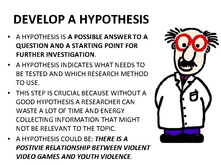 DEVELOP A HYPOTHESIS • A HYPOTHESIS IS A POSSIBLE ANSWER TO A QUESTION AND