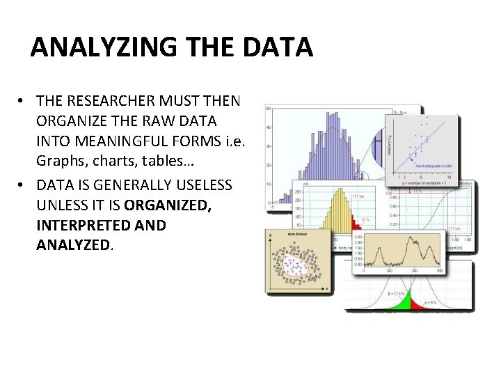 ANALYZING THE DATA • THE RESEARCHER MUST THEN ORGANIZE THE RAW DATA INTO MEANINGFUL