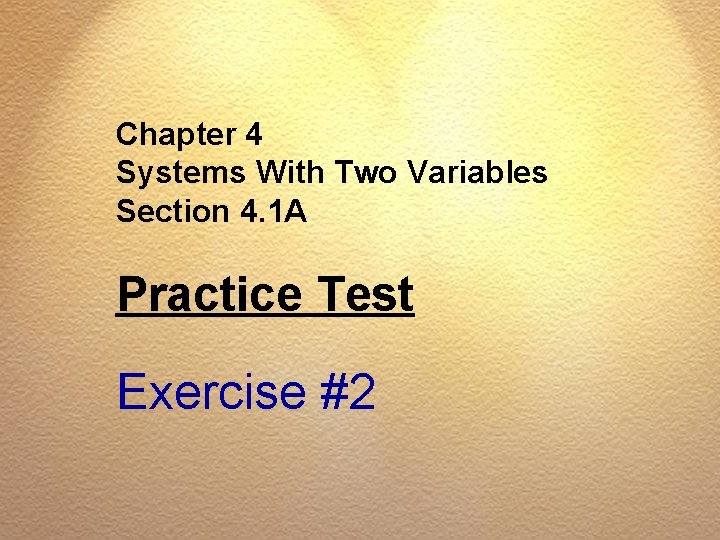 Chapter 4 Systems With Two Variables Section 4. 1 A Practice Test Exercise #2