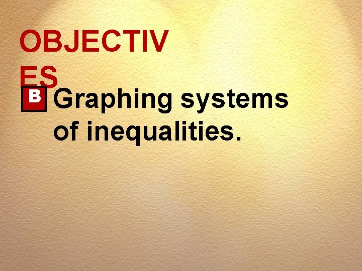 OBJECTIV ES B Graphing systems of inequalities. 