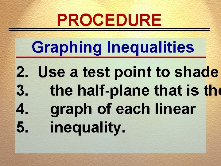 PROCEDURE Graphing Inequalities 2. Use a test point to shade 3. the half-plane that