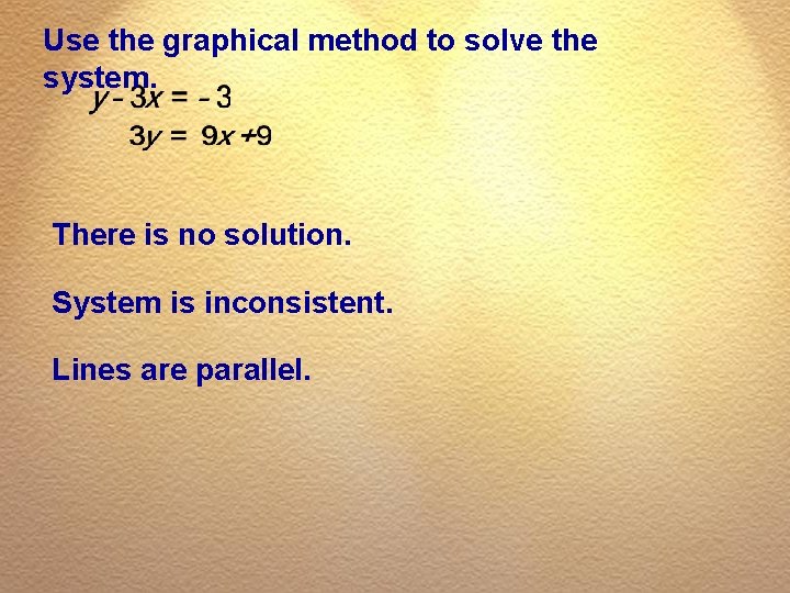 Use the graphical method to solve the system. There is no solution. System is