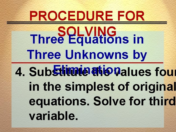 PROCEDURE FOR SOLVING Three Equations in Three Unknowns by Elimination 4. Substitute the values