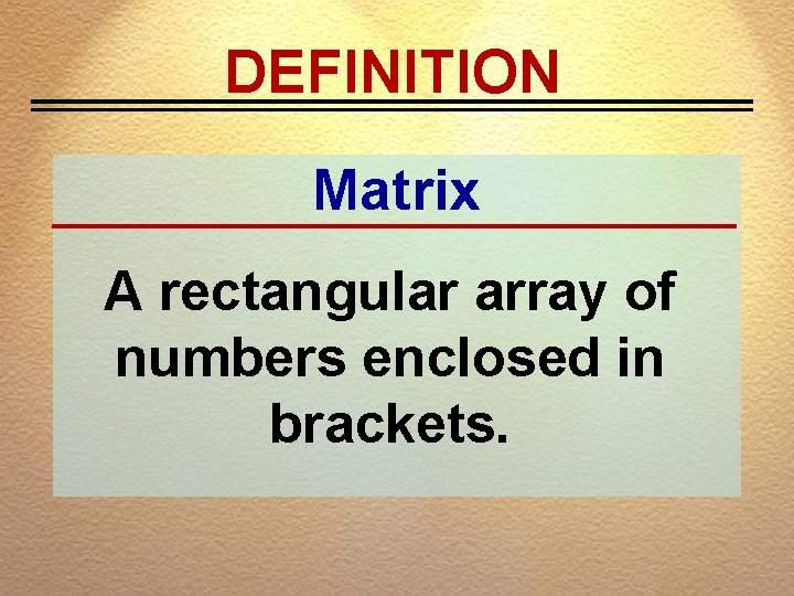 DEFINITION Matrix A rectangular array of numbers enclosed in brackets. 