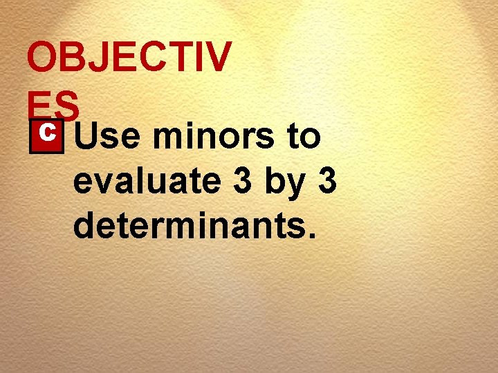 OBJECTIV ES C Use minors to evaluate 3 by 3 determinants. 