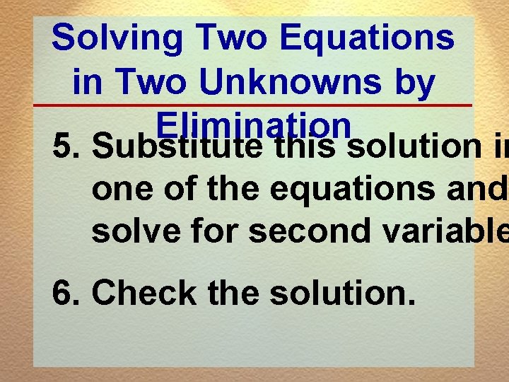 Solving Two Equations in Two Unknowns by Elimination 5. Substitute this solution in one