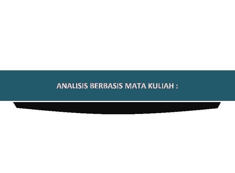 ANALISIS BERBASIS MATA KULIAH : 