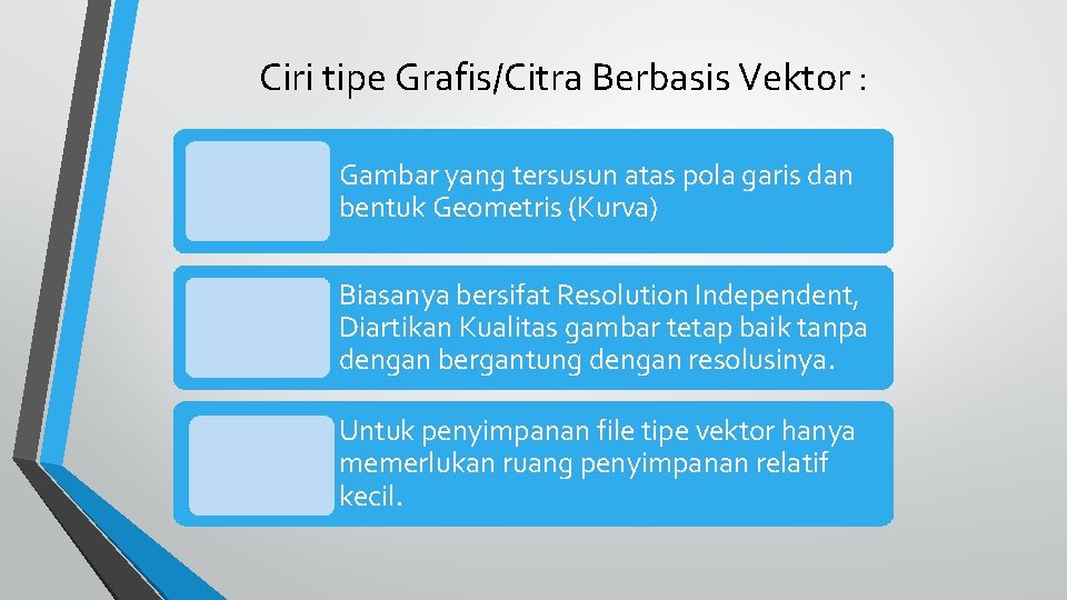Ciri tipe Grafis/Citra Berbasis Vektor : Gambar yang tersusun atas pola garis dan bentuk