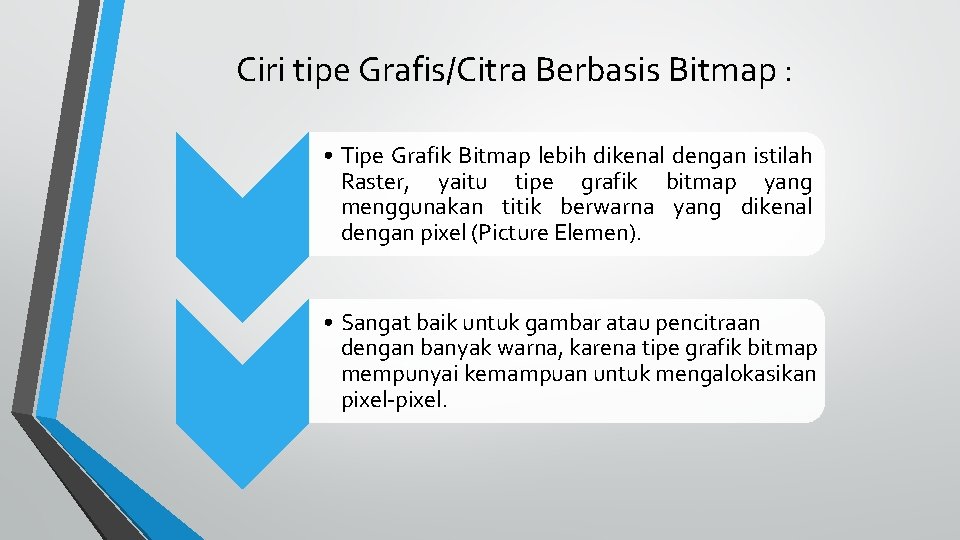 Ciri tipe Grafis/Citra Berbasis Bitmap : • Tipe Grafik Bitmap lebih dikenal dengan istilah
